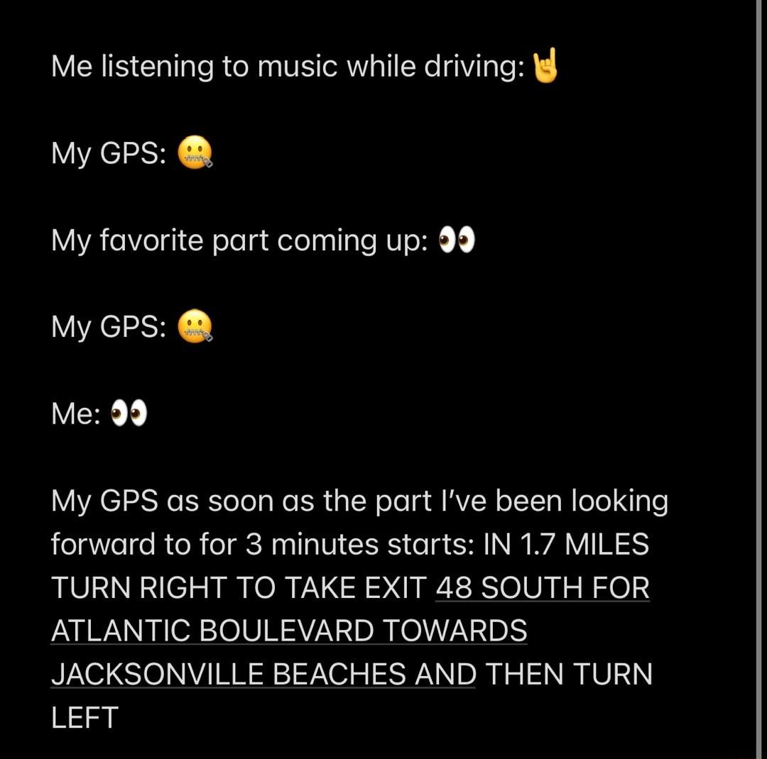 VRIS Clallale RN s SR o1 We g1V gTe K H My GPS My favorite part coming up 99 My GPS Me 99 My GPS as soon as the part Ive been looking eaVelge RUoR oIS aal1alVi LR o H NI WA V TURN RIGHT TO TAKE EXIT 48 SOUTH FOR ATLANTIC BOULEVARD TOWARDS JACKSONVILLE BEACHES AND THEN TURN