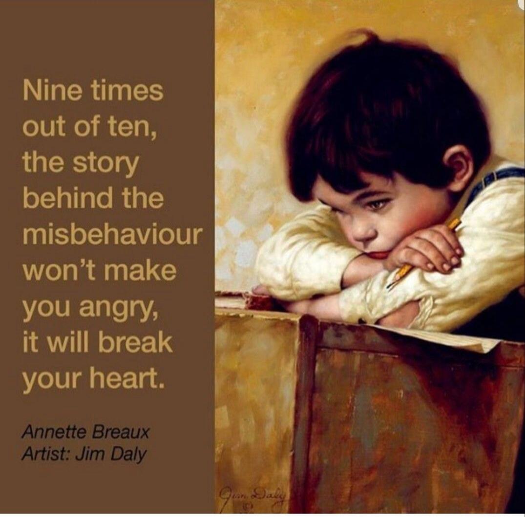 Nine times out of ten, the story behind the misbehaviour won't make you angry, it will break your heart. Annette Breaux Artist: Jim Daly