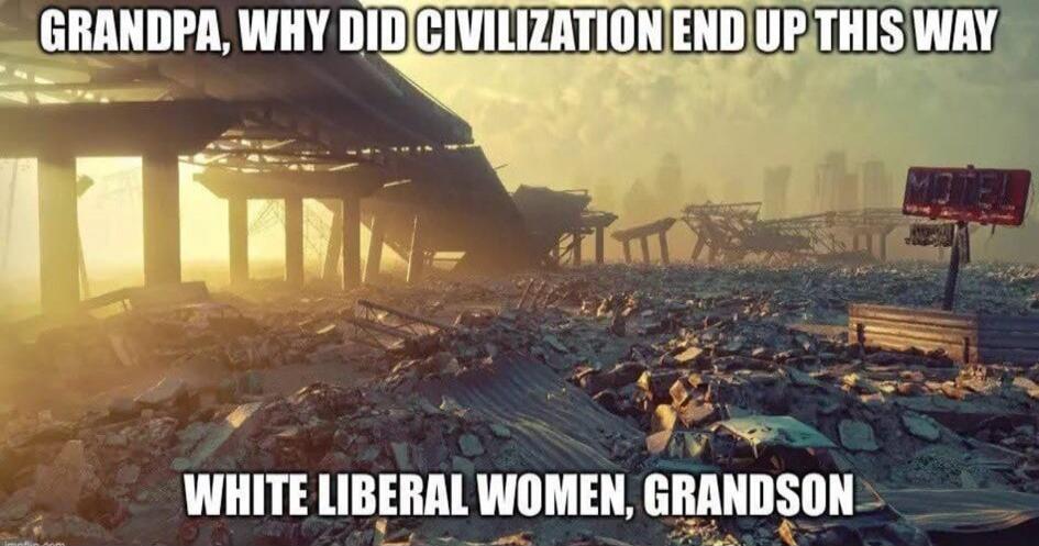GRANDPA, WHY DID CIVILIZATION END UP THIS WAY WHITE LIBERAL WOMEN, GRANDSON
