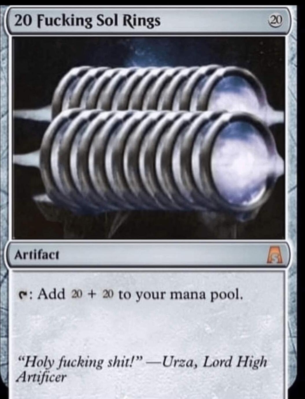 20 Fucking Sol Rings o Add 2 2 to your mana pool Holy fucking shit Urza Lord High Artificer