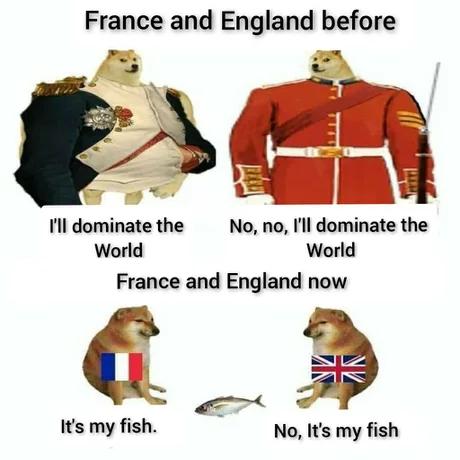 France and England before 2 A Il dominate the No no Il dominate the World World France and England now S P Its my fish No Its my fish