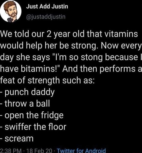 RIS CLRITE UEELLE We told our 2 year old that vitamins would help her be strong Now every day she says Im so stong because have bitamins And then performs a feat of strength such as punch daddy U open the fridge swiffer the floor scream 238 PM 18 Feb 20 Twitter for Android