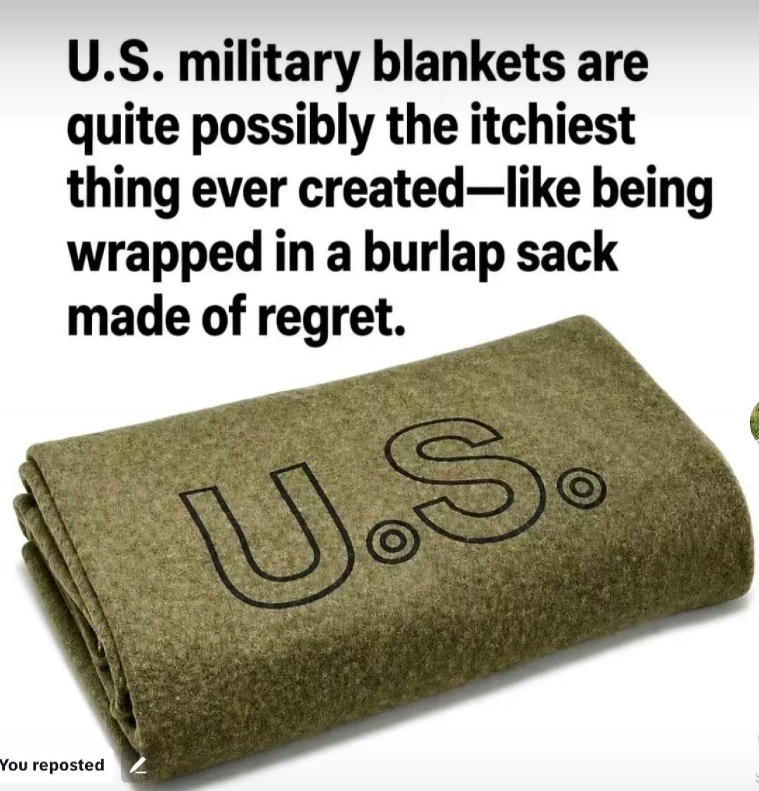 U.S. military blankets are quite possibly the itchiest thing ever created—like being wrapped in a burlap sack made of regret.