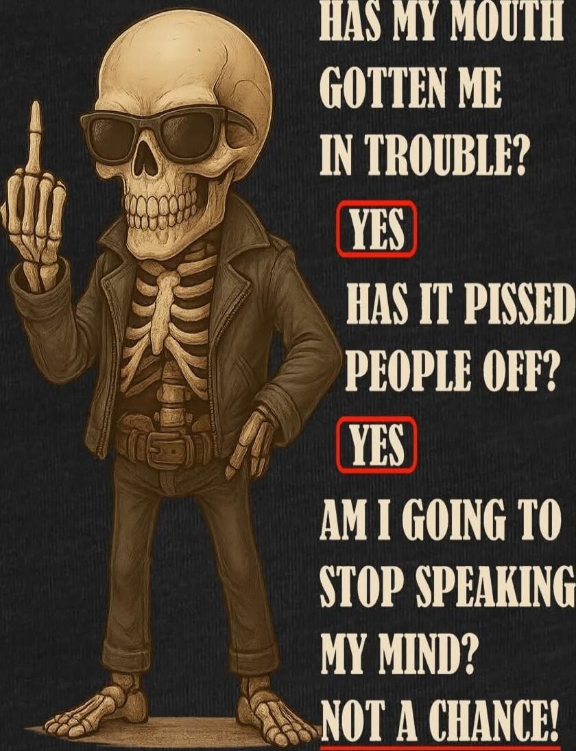Has my mouth gotten me in trouble? YES
Has it pissed people off? YES
Am I going to stop speaking my mind? NOT A CHANCE!