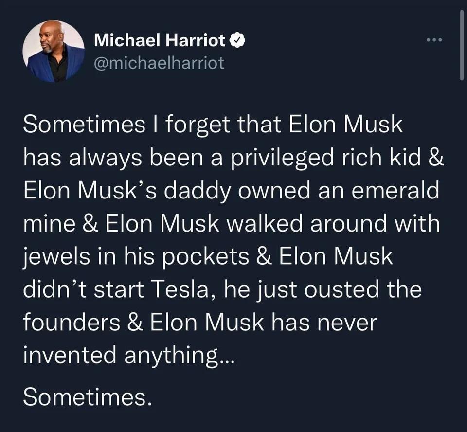 LUCLERE BTG l EEGEIGT Sometimes forget that Elon Musk has always been a privileged rich kid T R VE Ne Ele e ReIVA T BT RETy T e mine Elon Musk walked around with jewels in his pockets Elon Musk didnt start Tesla he just ousted the founders Elon Musk has never invented anything Sometimes