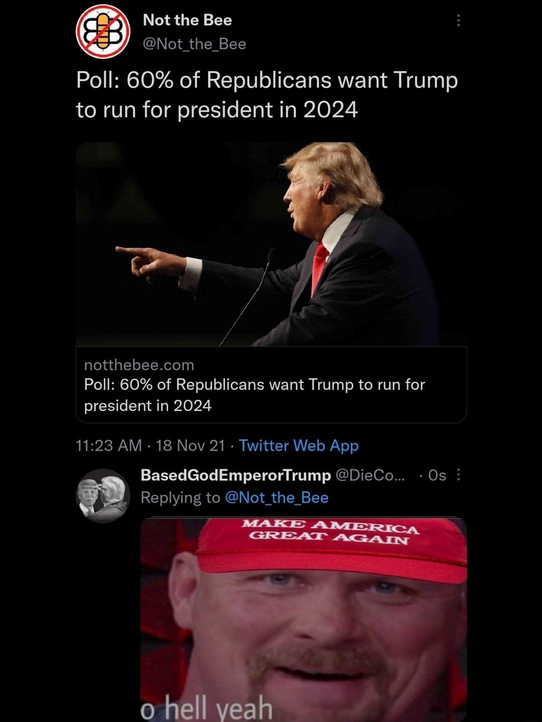 Not the Bee l T R 1T Poll 60 of Republicans want Trump to run for president in 2024 notthebeecom Poll 60 of Republicans want Trump to run for president in 2024 1123 AM 18 Nov 21 Twitter Web App BasedGodEmperorTrump DieCo 0Os u Replying to Not_the_Bee