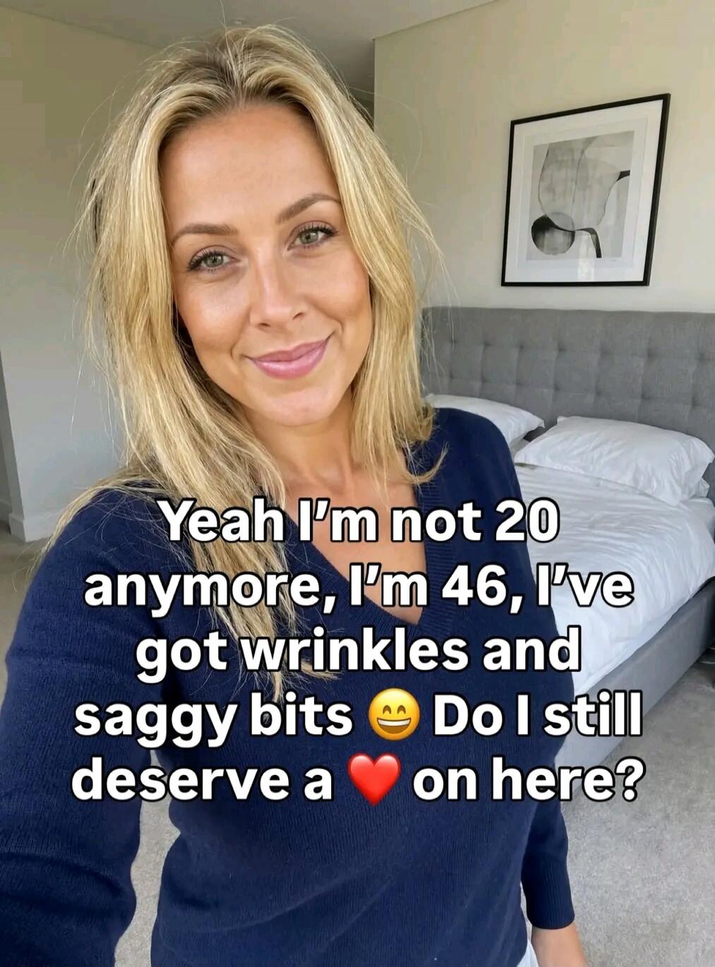 Yeah I'm not 20 anymore, I'm 46, I've got wrinkles and saggy bits. Do I still deserve a heart on here?