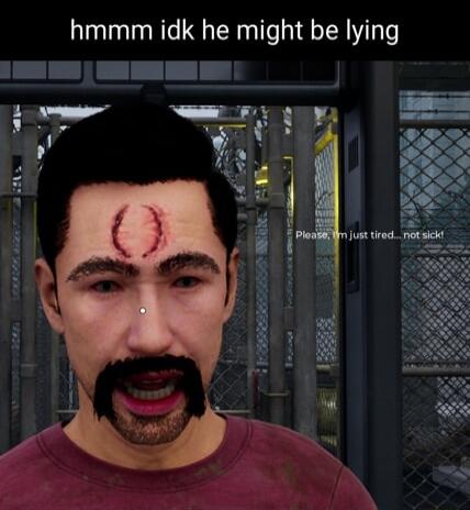 hmmm idk he might be lying
Please, I'm just tired... not sly!