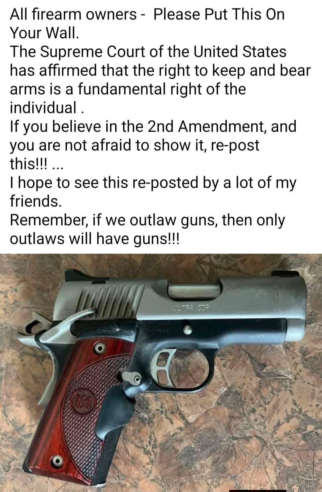 All firearm owners - Please Put This On Your Wall. The Supreme Court of the United States has affirmed that the right to keep and bear arms is a fundamental right of the individual. If you believe in the 2nd Amendment, and you are not afraid to show it, re-post this!!! ... I hope to see this re-posted by a lot of my friends. Remember, if we outlaw 