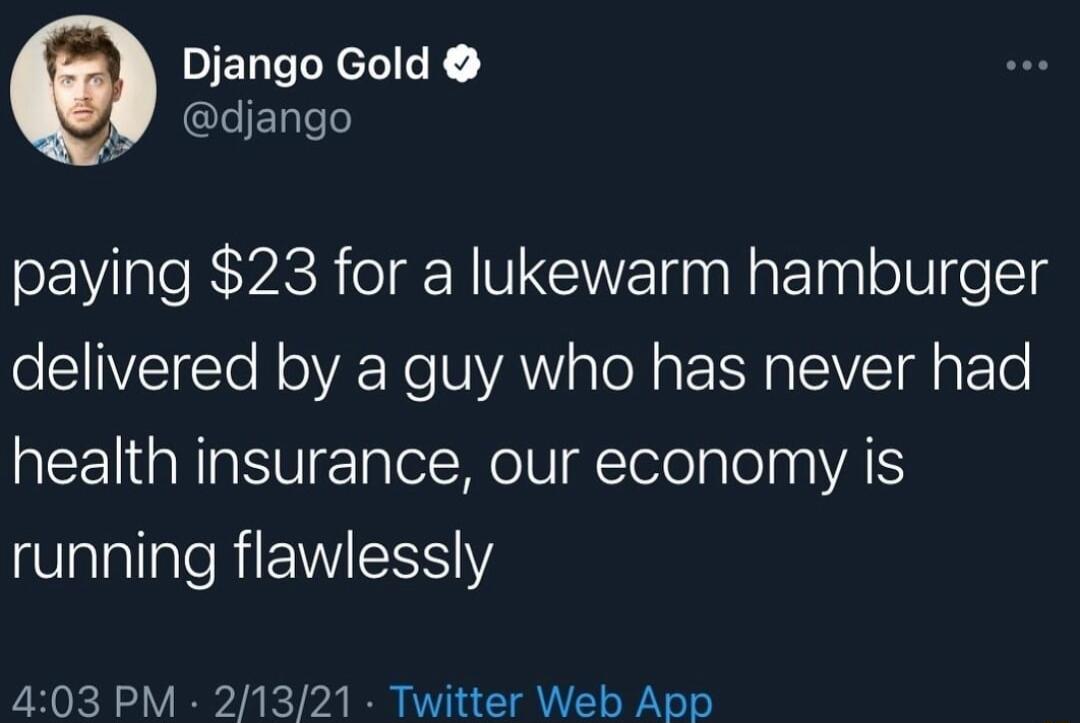 Django Gold G T paying 23 for a lukewarm hamburger eIl R o Ko N AN a oM aE SN TEIVET g E Yo health insurance our economy is l REWIESS Y 403 PM 21321 Twitter Web App