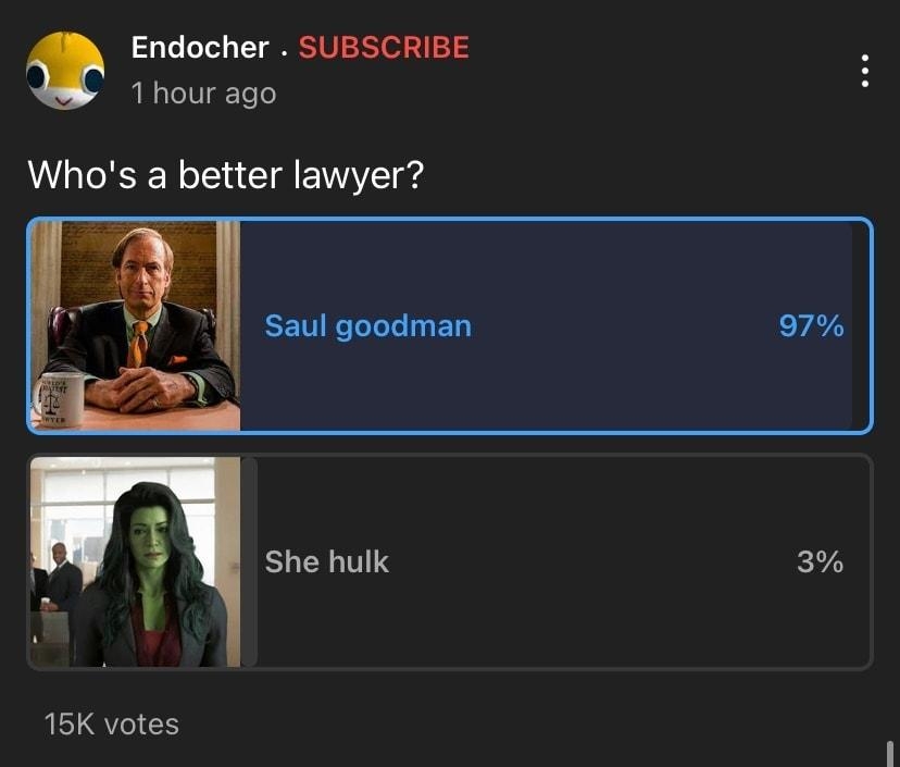Endocher SUBSCRIBE 1 hour ago Whos a better lawyer 5 Isaulgoodm Zo She hulk 15K votes 770 R 3 S
