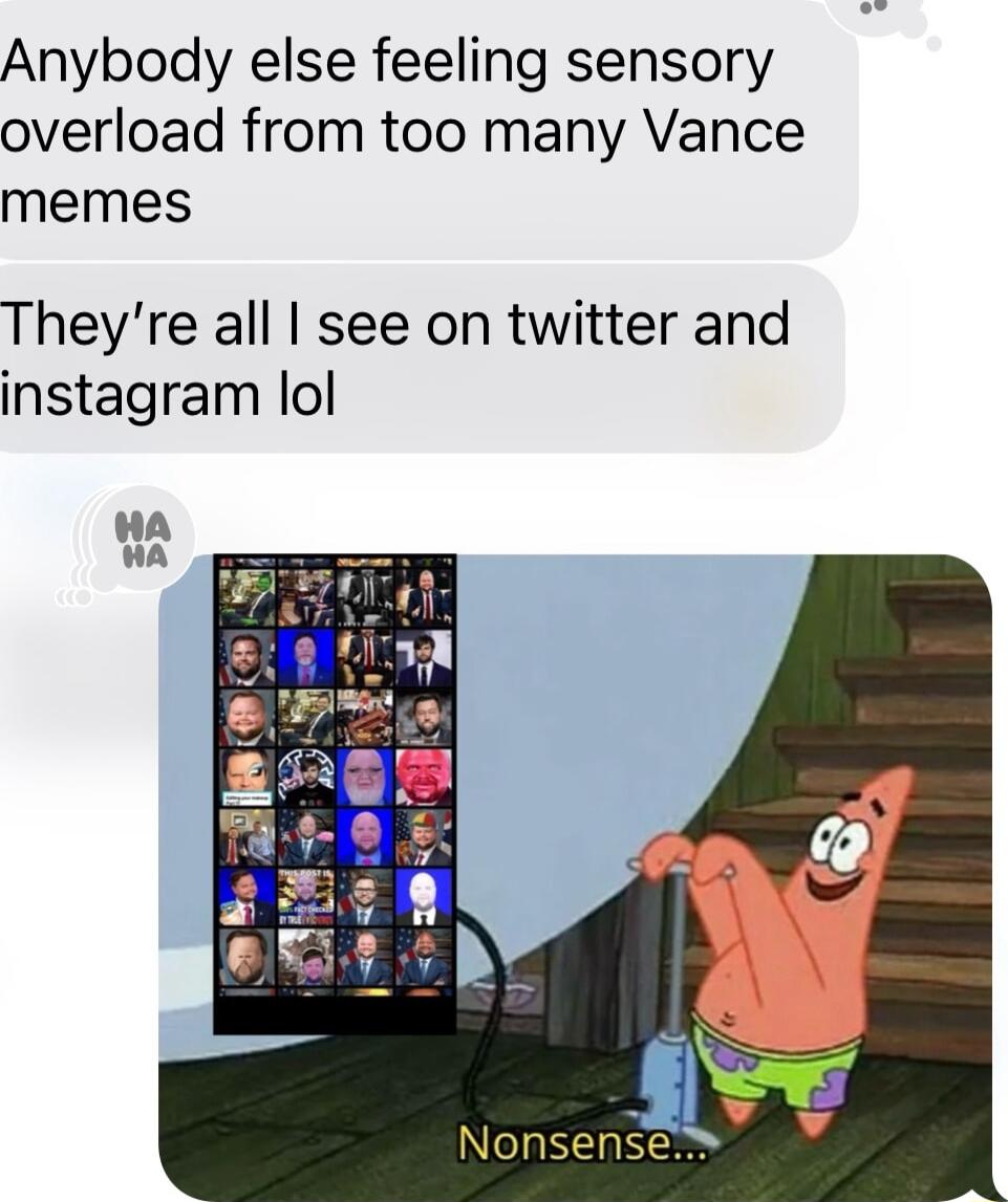 Anybody else feeling sensory overload from too many Vance memes Theyre all see on twitter and instagram lol HA HA