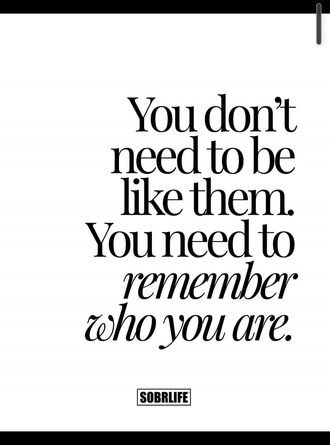 You don't need to be like them. You need to remember who you are. SOBRLIFE