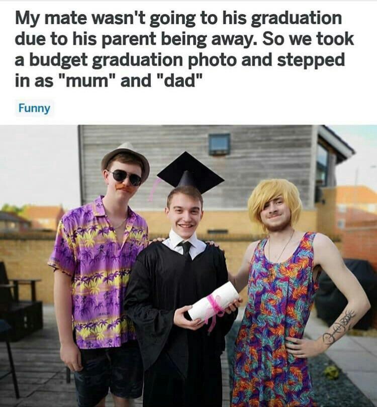 My mate wasnt going to his graduation due to his parent being away So we took a budget graduation photo and stepped in as mum and dad Funny