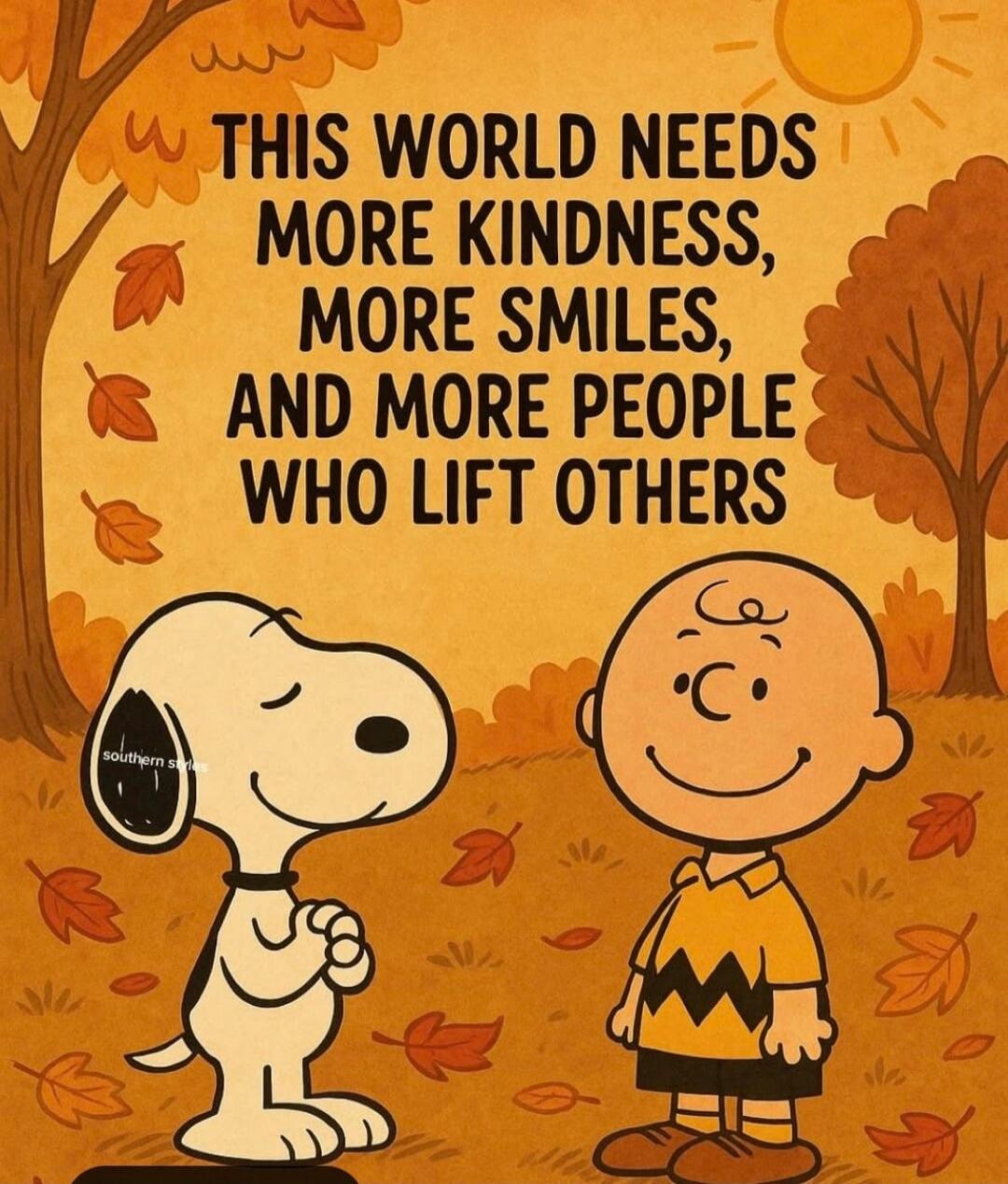 THIS WORLD NEEDS MORE KINDNESS, MORE SMILES, AND MORE PEOPLE WHO LIFT OTHERS. southern styles