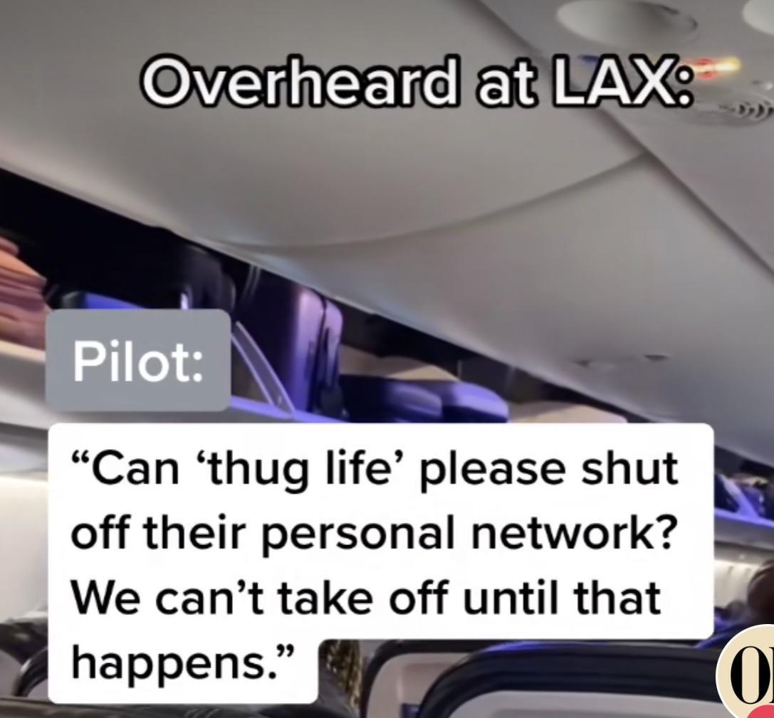 OVEAMNCEIG ERIYAVG Pilot Can thug life please shut off their personal network We cant take off until that happens