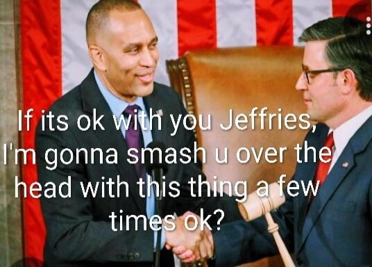 If its ok with you Jeffries, I'm gonna smash u over the head with this thing a few times ok?