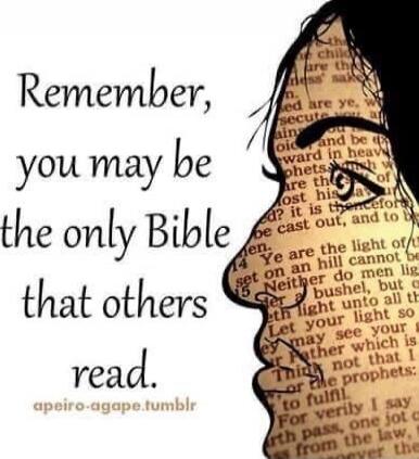 Remember, you may be the only Bible that others read.