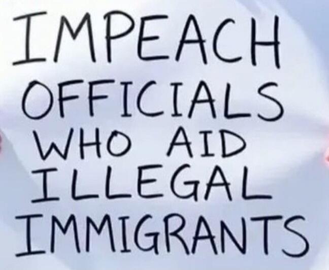 IMPEACH OFFICIALS WHO AID ILLEGAL IMMIGRANTS