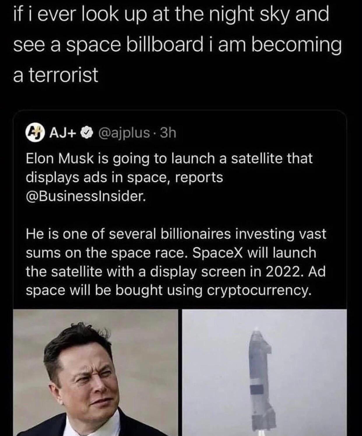 if i ever look up at the night sky and SRS olelc olll oo fe NI1a N o TelelplIgle a terrorist WEY NOEsVIsERey Elon Musk is going to launch a satellite that o FY ol EVAR Te TR o l olo g 5 QIEVERESS IS8 He is one of several billionaires investing vast sums on the space race SpaceX will launch IGEEE U CRY G RN o EVAS ol I1a Rl WA V30 o space will be bought using cryptocurrency