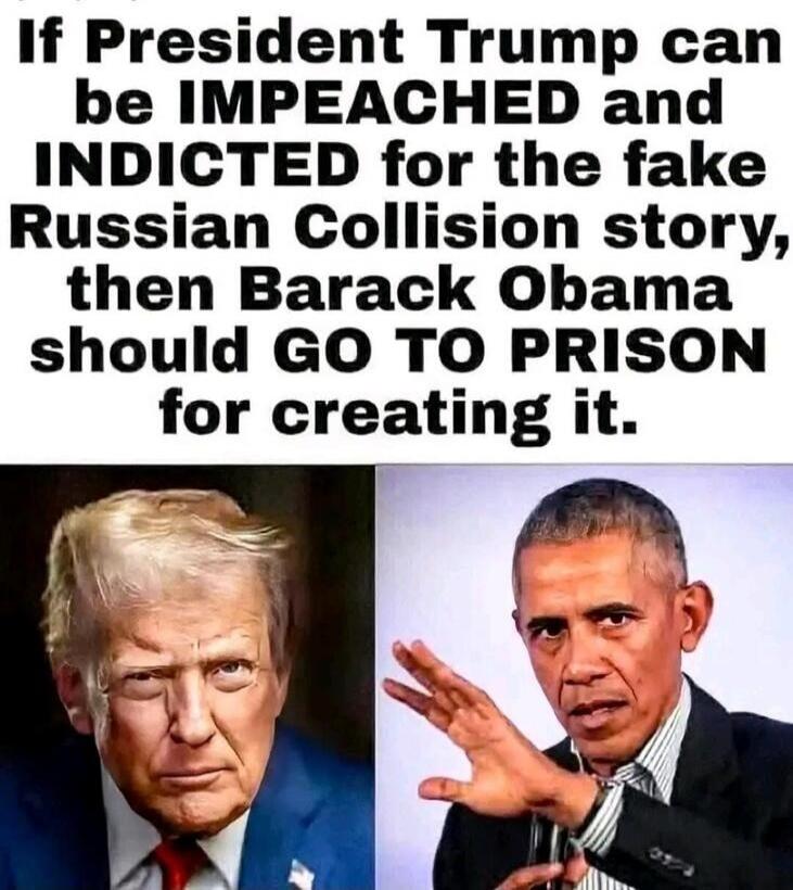 If President Trump can be IMPEACHED and INDICTED for the fake Russian Collision story, then Barack Obama should GO TO PRISON for creating it.