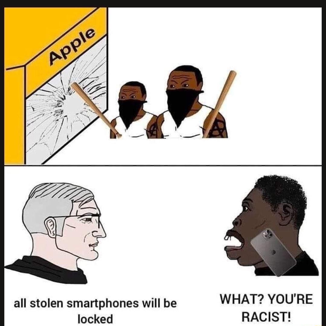 all stolen smartphones will be WHAT YOURE locked RACIST