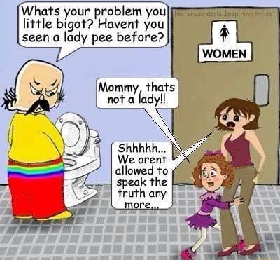 Whats your problem you s little bigot Havent you seen a lady pee before Mommy thats not a fadyl Shhhhh We arent allowed to speak the truth any