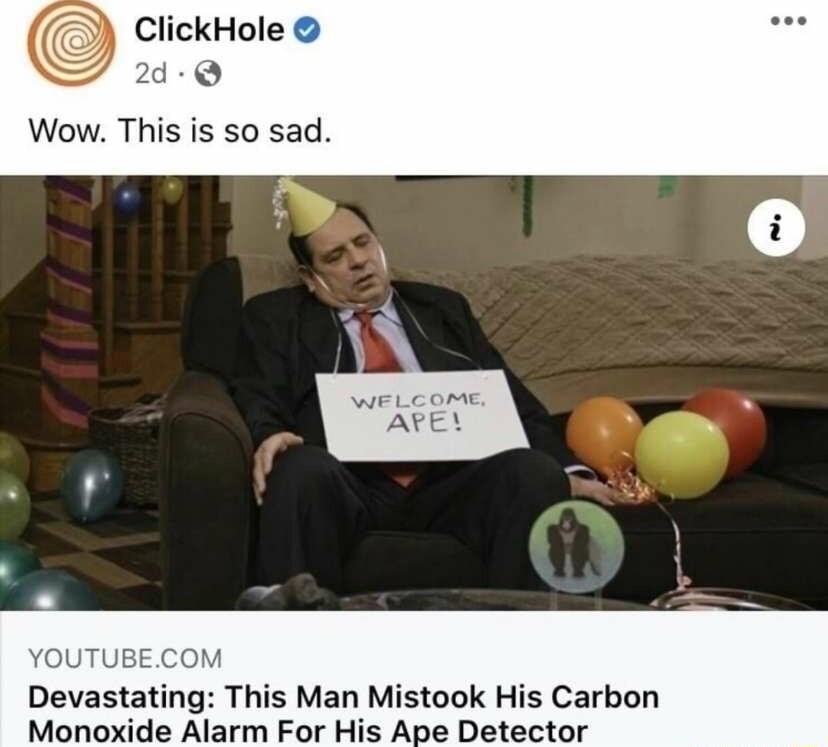 ClickHole 2d4 Q Wow This is so sad Devastating This Man Mistook His Carbon Monoxide Alarm For His Ape Detector