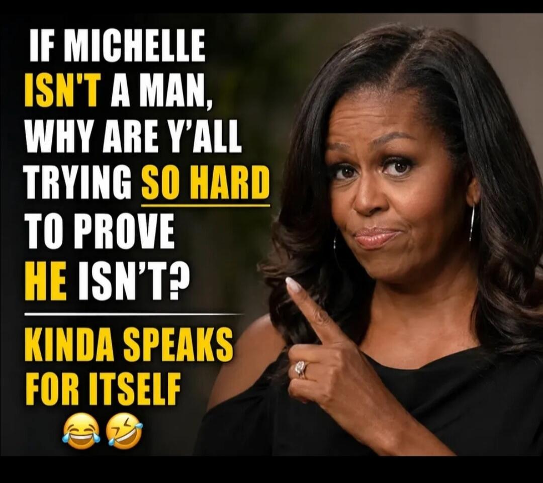 IF MICHELLE ISN'T A MAN, WHY ARE Y'ALL TRYING SO HARD TO PROVE HE ISN'T? KINDA SPEAKS FOR ITSELF 😂🤣