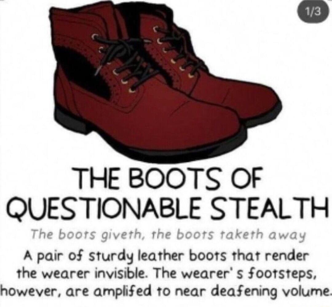 THE BOOTS OF QUESTIONABLE STEALTH A pair oisvurdgv Ievher boots vhav render the wearer invisible The wearer s footsteps however are amplifed to near deafening volume