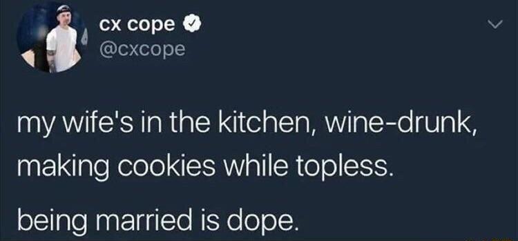 5 2 cxcope o cxcope my wifes in the kitchen wine drunk INEINleRelele AWl elo K being married is dope