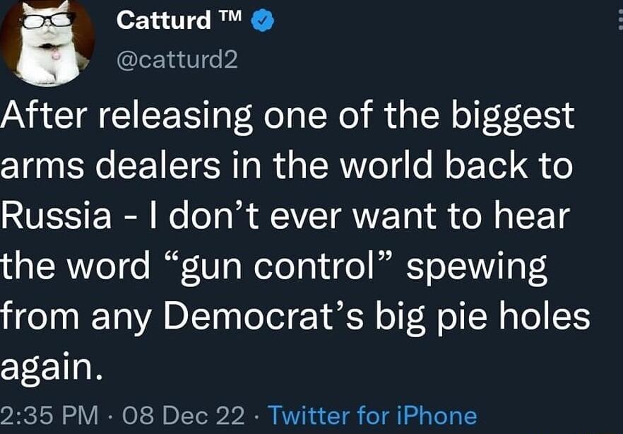 i Catturd catturd2 After releasing one of the biggest TN BN CEIETER R ERWeTge Mo ETel o Russia dont ever want to hear the word gun control spewing el T WA DL s ToTel Y el o oMo CH g L 15 again 235 PM 08 Dec 22 Twitter for iPhone