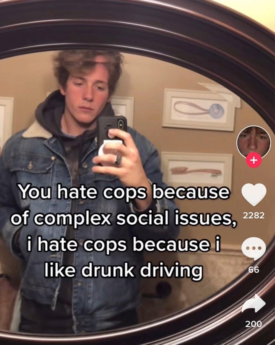 A Youf hate cops beiciaiui isieI o conwplex social SYES hate cops because Q Ilke drunk driving i