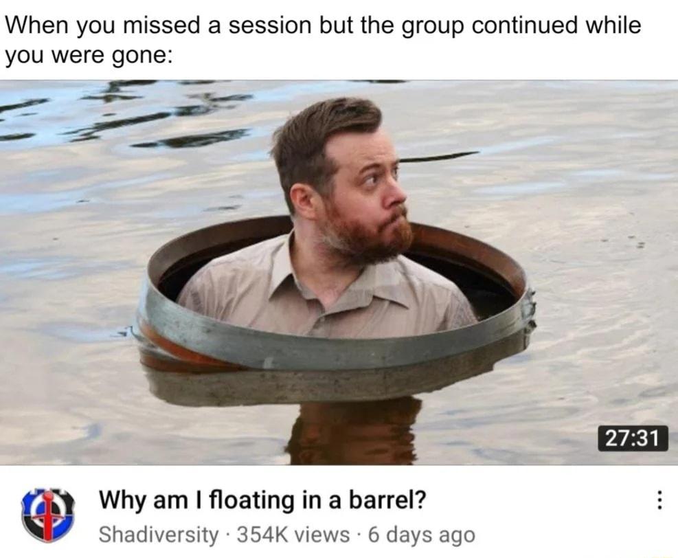 When you missed a session but the group continued while you were gone e Why am floating in a barrel Shadiversity 354K views 6 days ago