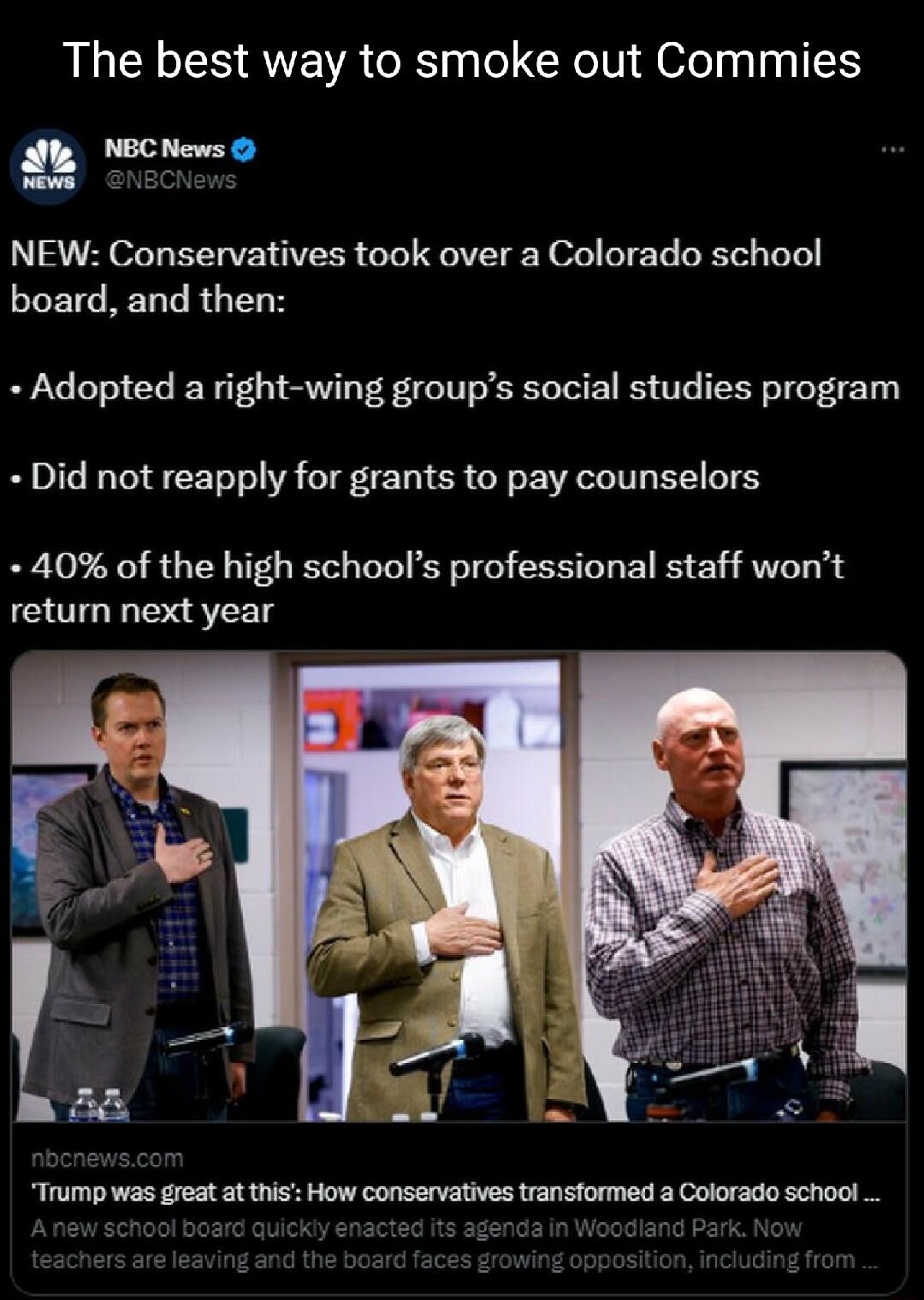 The best way to smoke out Commies NEW Conservatives took over a Colorado school EETCRERGRG TR Adopted a right wing groups social studies program Did not reapply for grants to pay counselors 40 of the high schools professional staff wont return next year Trump was great at this How conservatives transformed a Colorado school