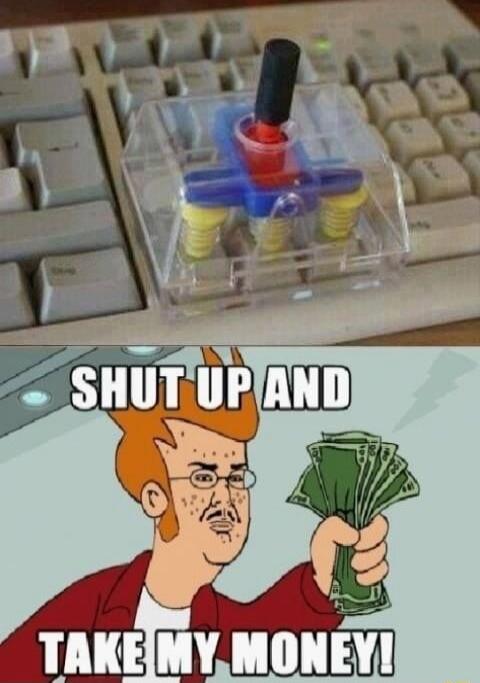 SHUT UP AND TAKE MY MONEY!
