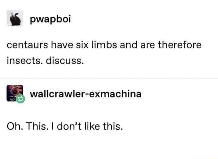 pwapboi centaurs have six limbs and are therefore insects discuss wallcrawler exmachina Oh This dont like this