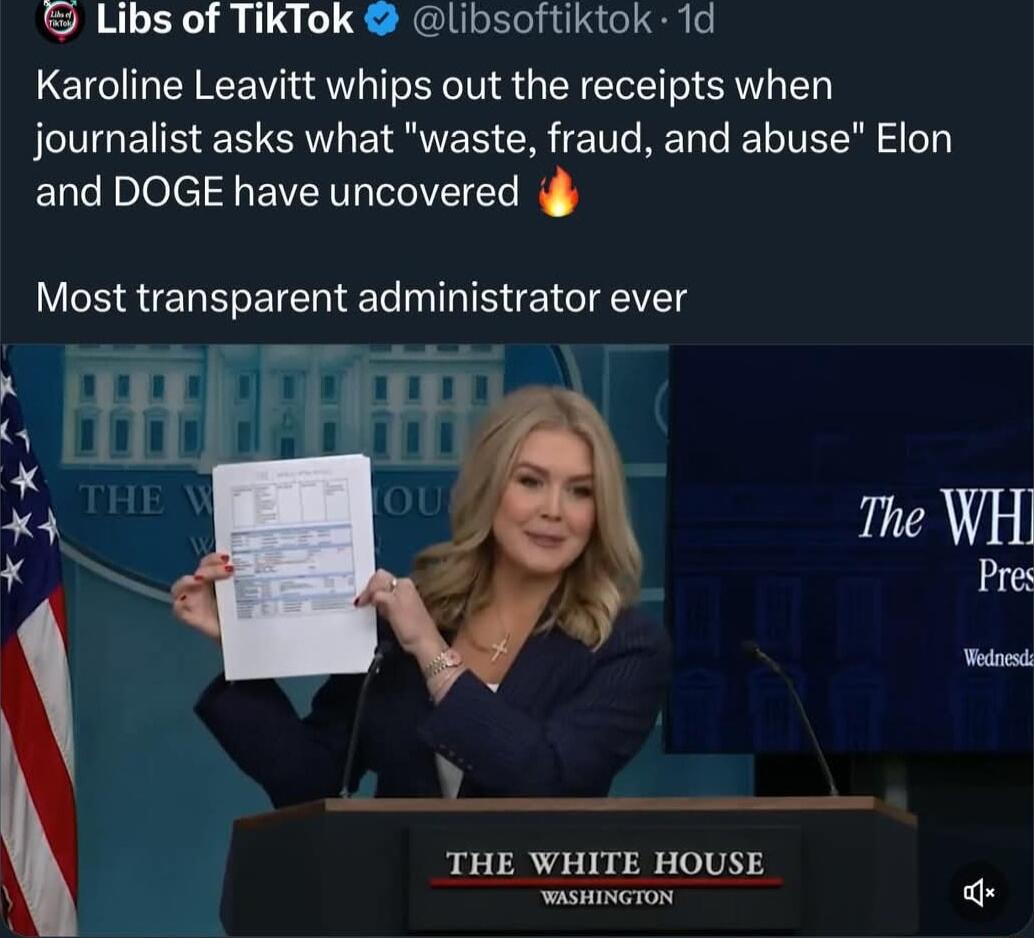 Libs of TikTok libsoftiktok 1d Karoline Leavitt whips out the receipts when journalist asks what waste fraud and abuse Elon and DOGE have uncovered i Most transparent administrator ever THE WHITE HOUSE o