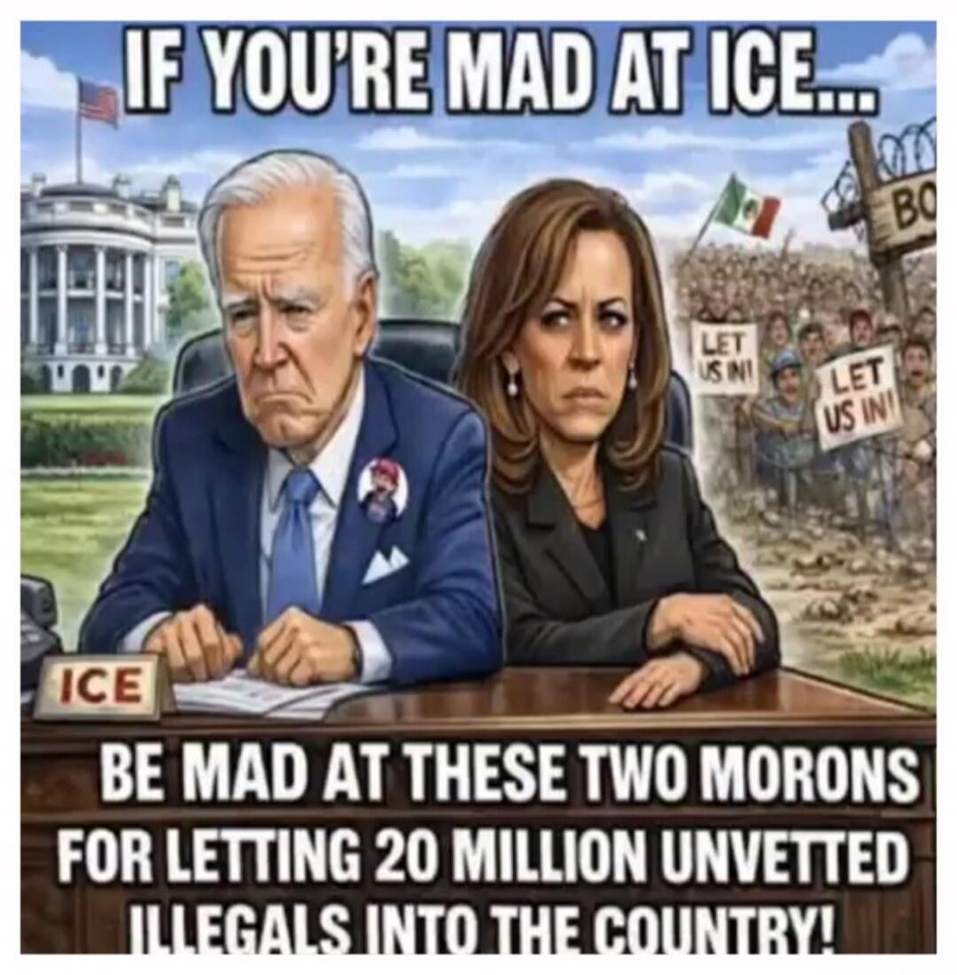 IF YOU'RE MAD AT ICE... BE MAD AT THESE TWO MORONS FOR LETTING 20 MILLION UNVETTED ILLEGALS INTO THE COUNTRY! LET US IN! LET US IN!