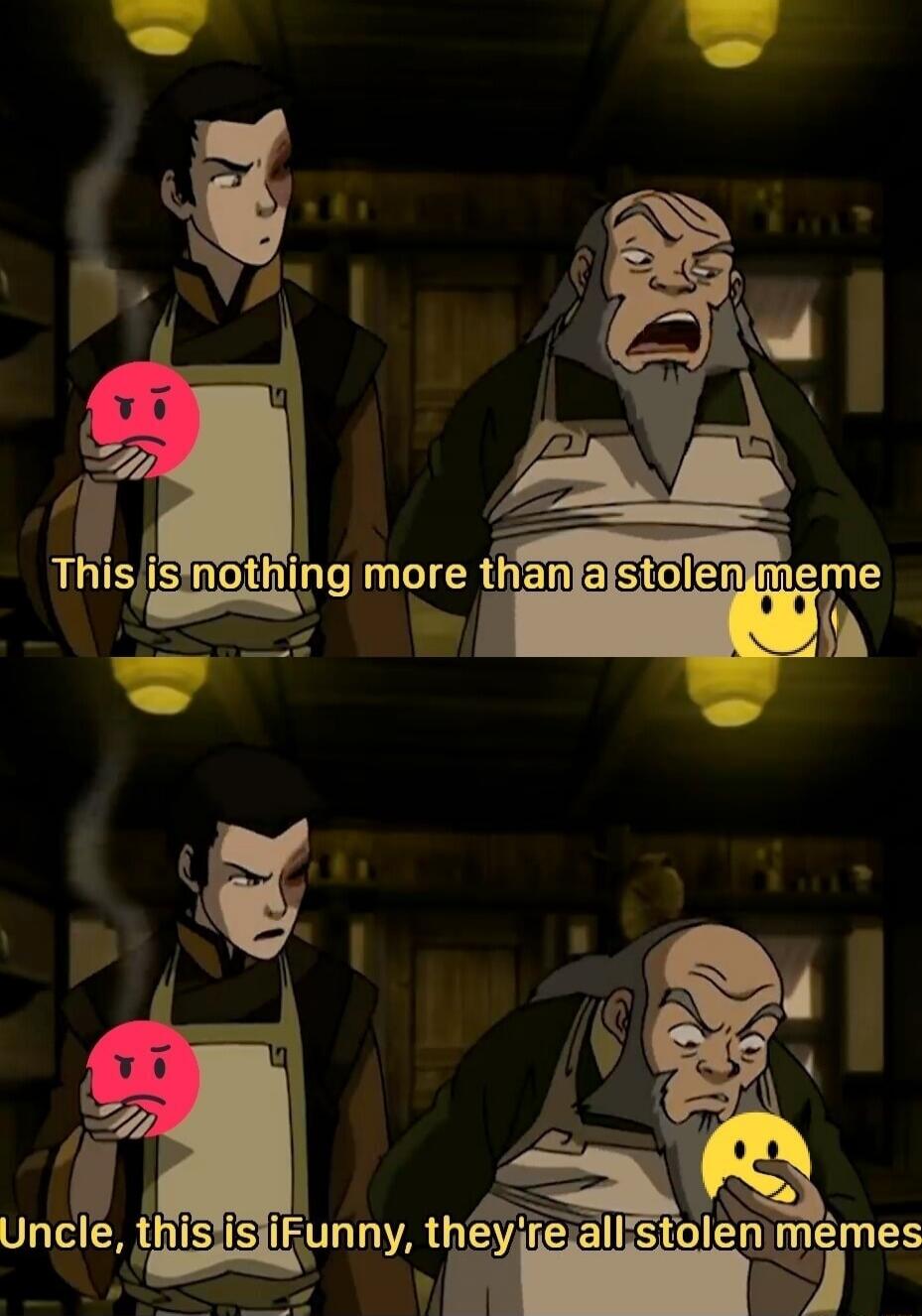 This is nothing more than a stolen meme
Uncle, this is iFunny, they're all stolen memes