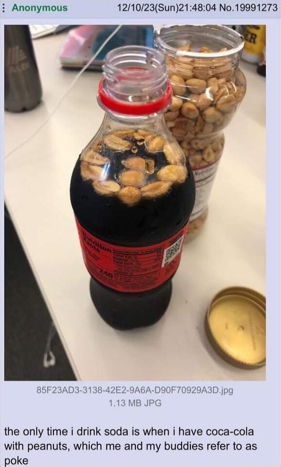 85F23AD3 3138 6A DIOF 7 MB JPG the only time i drink soda is when i have coca cola with peanuts which me and my buddies refer to as poke