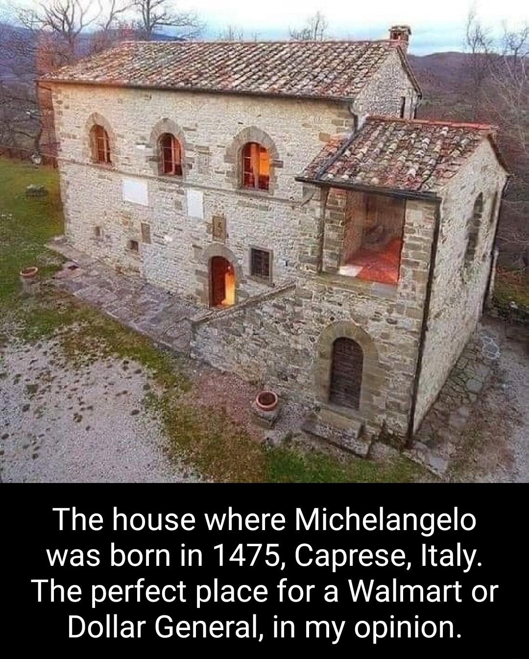 The house where Michelangelo was born in 1475 Caprese Italy The perfect place for a Walmart or Dollar General in my opinion