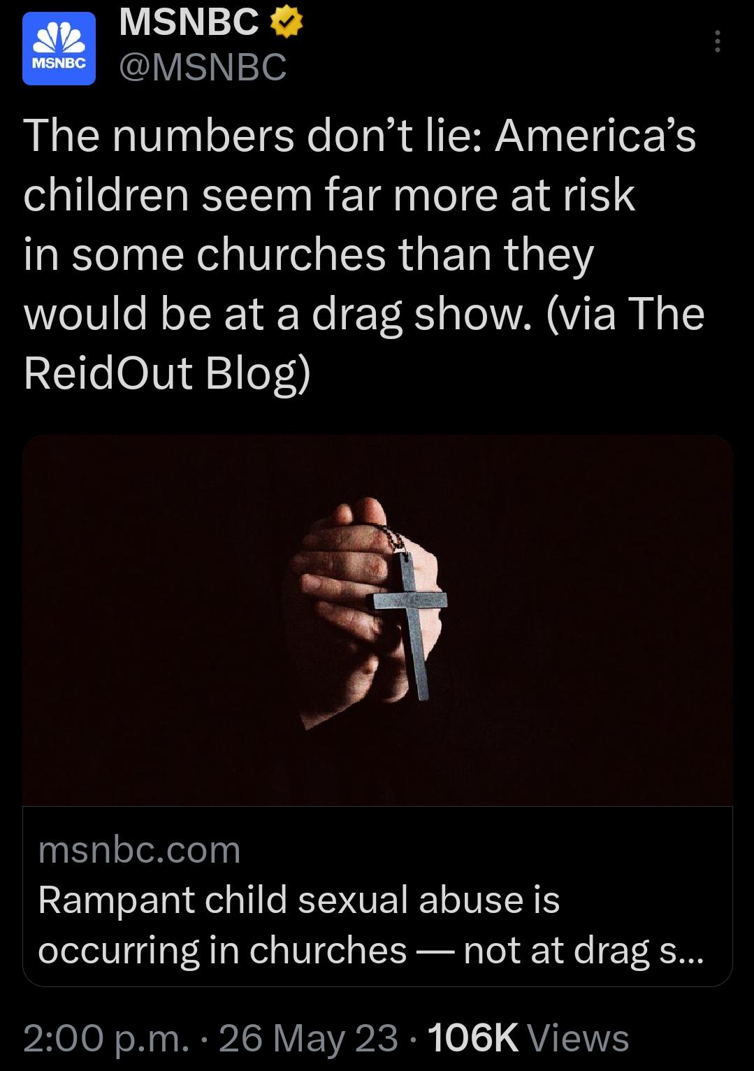 MSNBC Y1 e3 The numbers dont lie Americas children seem far more at risk in some churches than they would be at a drag show via The ReidOut Blog s A L RS l v uEaleleXelelyy RETNTET dela Il RYNUET T VNS occurring in churches not at drag s pHOJeN Ny NP IRV E VR B 0 o QVEN