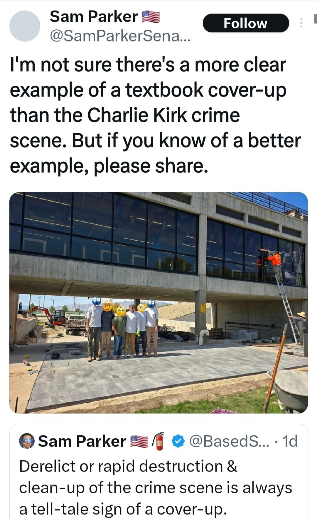 Sam Parker 🇺🇸 @SamParkerSena... Follow I'm not sure there's a more clear example of a textbook cover-up than the Charlie Kirk crime scene. But if you know of a better example, please share. Sam Parker 🇺🇸 🧯 @BasedS... 1d Derelict or rapid destruction & clean-up of the crime scene is always a tell-tale sign of a cover-up.