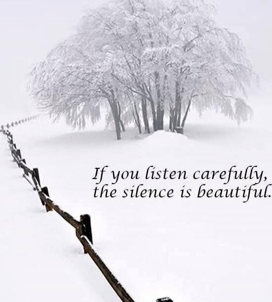 If you listen carefully, the silence is beautiful.