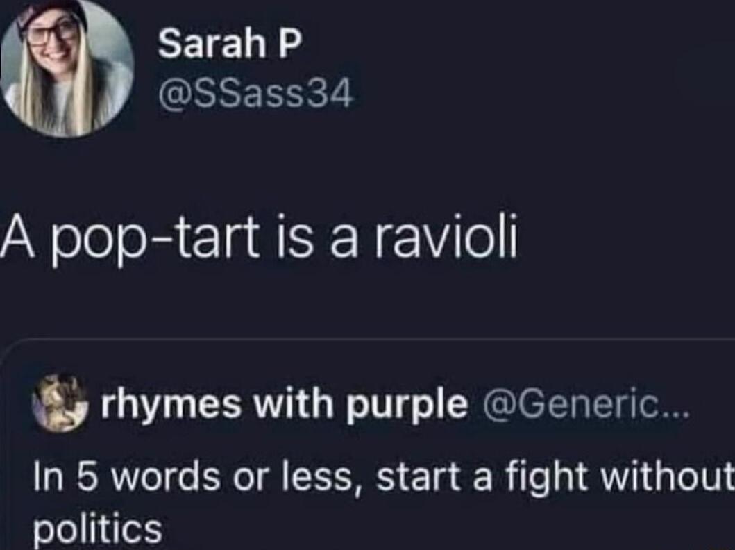 M sarahp SSass34 A pop tart is a ravioli rhymes with purple Generic RN e TSRS E g R e Q1 ale 0 politics