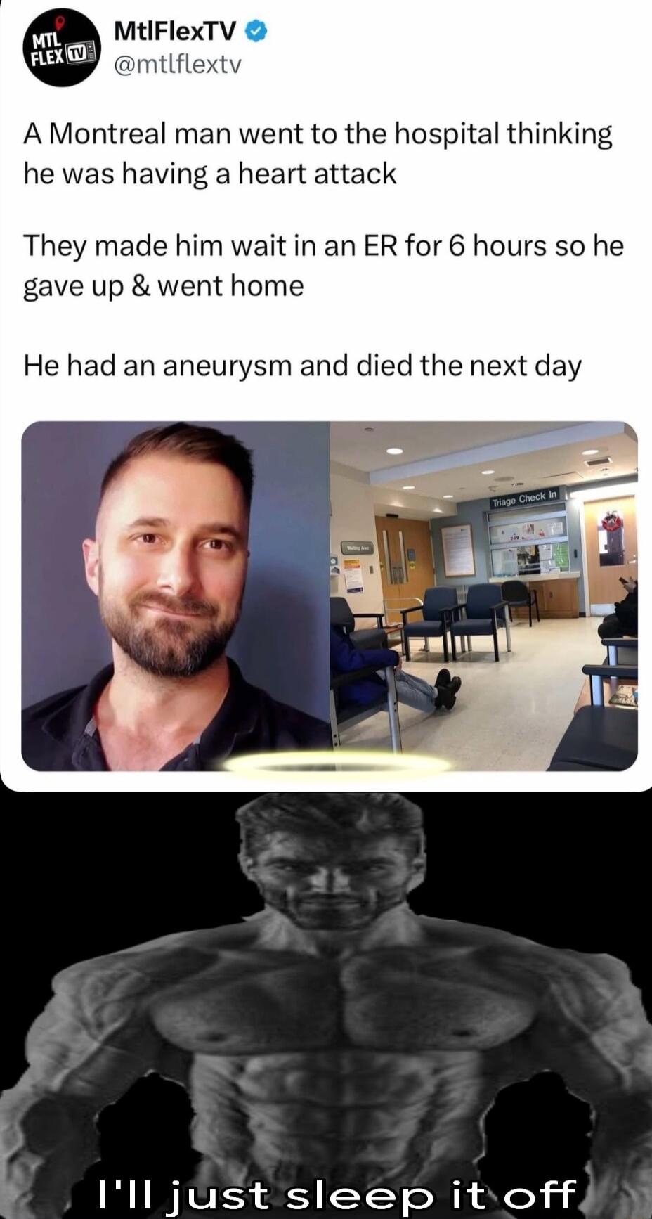 MtiFlexTV mtlflextv A Montreal man went to the hospital thinking he was having a heart attack They made him wait in an ER for 6 hours so he gave up went home He had an aneurysm and died the next day Ill just sleep it off
