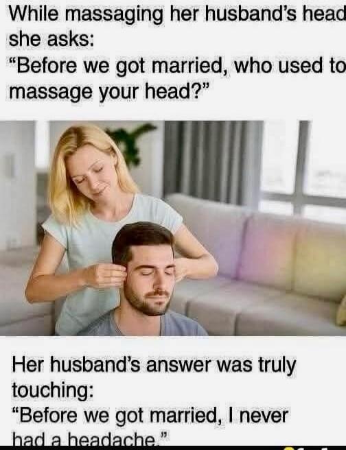 While massaging her husband's head she asks: 