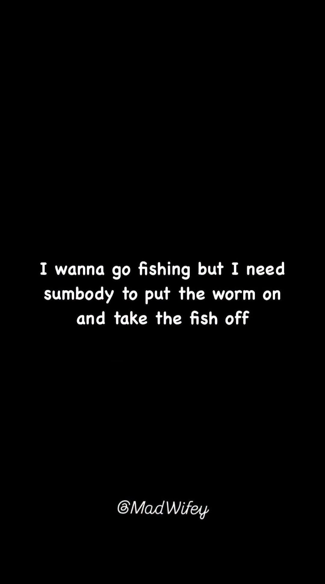 I wanna go fishing but I need sumbody to put the worm on and take the fish off @MadWifey