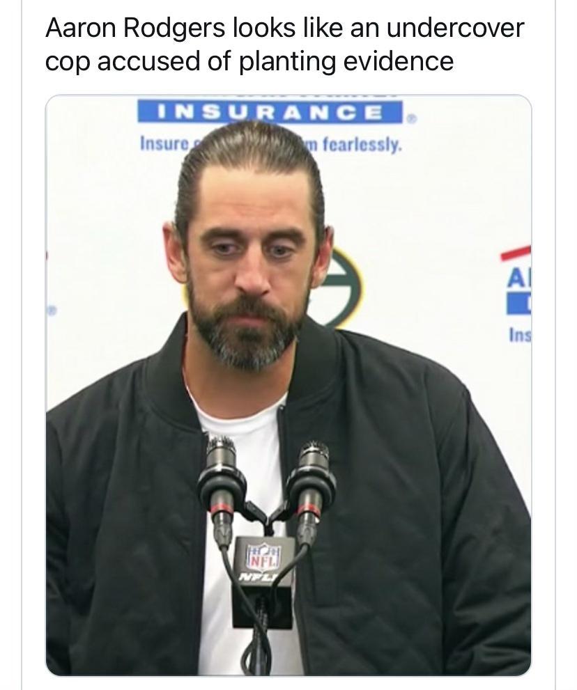 Aaron Rodgers looks like an undercover cop accused of planting evidence INSURANCE Insure